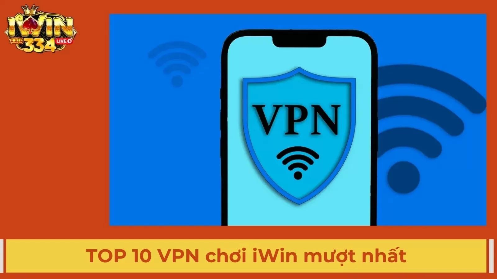 TOP 10 phần mềm VPN miễn phí để chơi iWin Club an tâm nhất